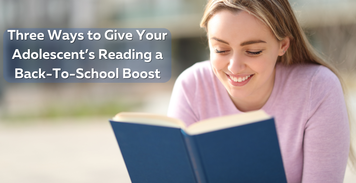 Three Ways to Give Your Adolescent's Reading a Back-To-School Boost