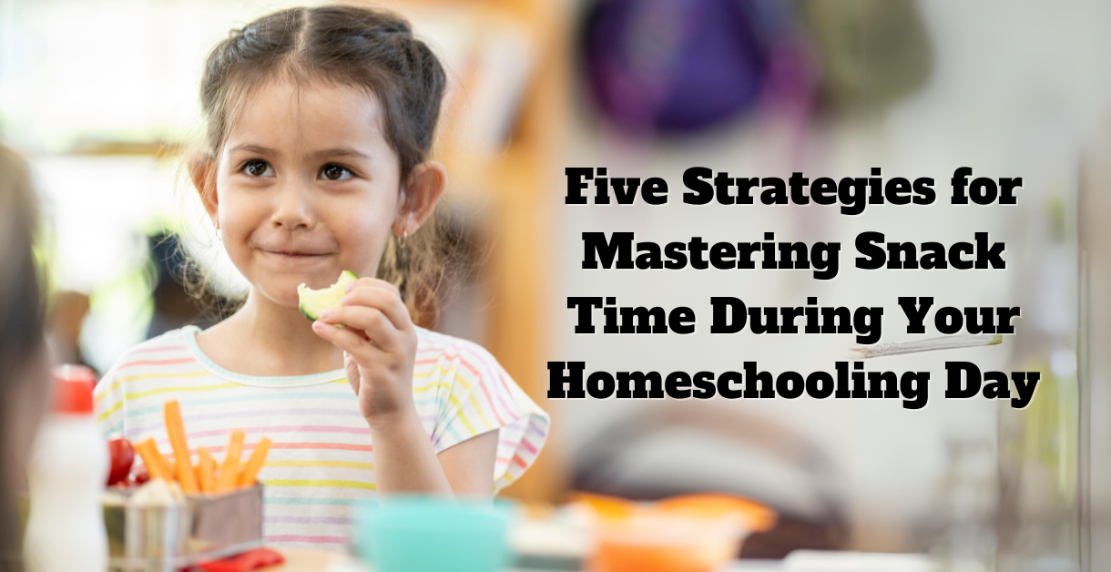 Five Strategies for Mastering Snack Time During Your Homeschooling Day