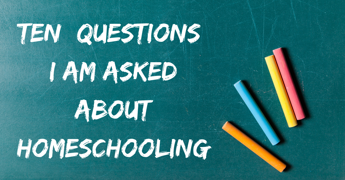 Ten Questions I Am Asked About Homeschooling