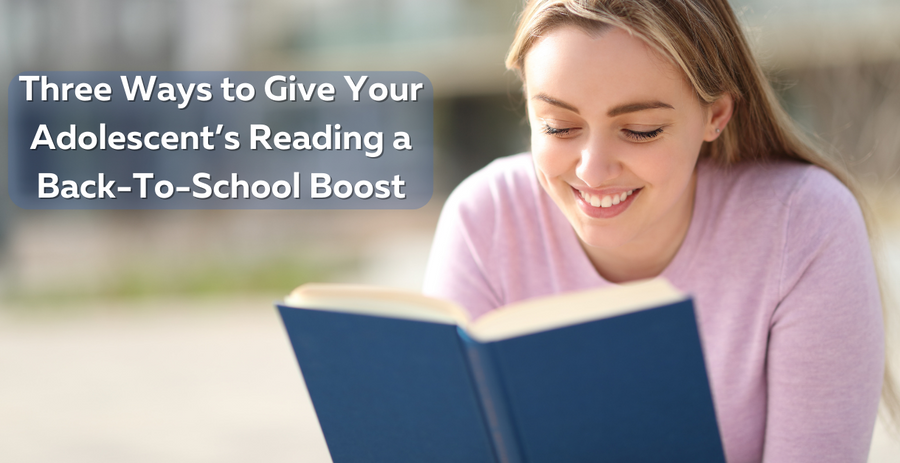 Three Ways to Give Your Adolescent's Reading a Back-To-School Boost