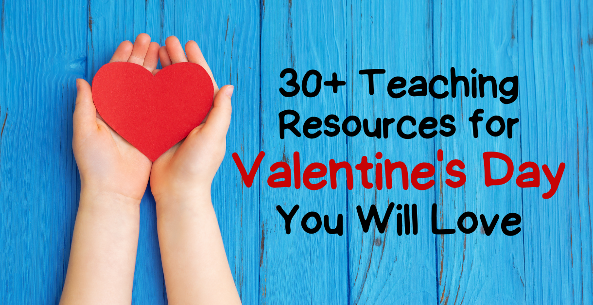 30+ Teaching Resources for Valentine's Day You Will Love