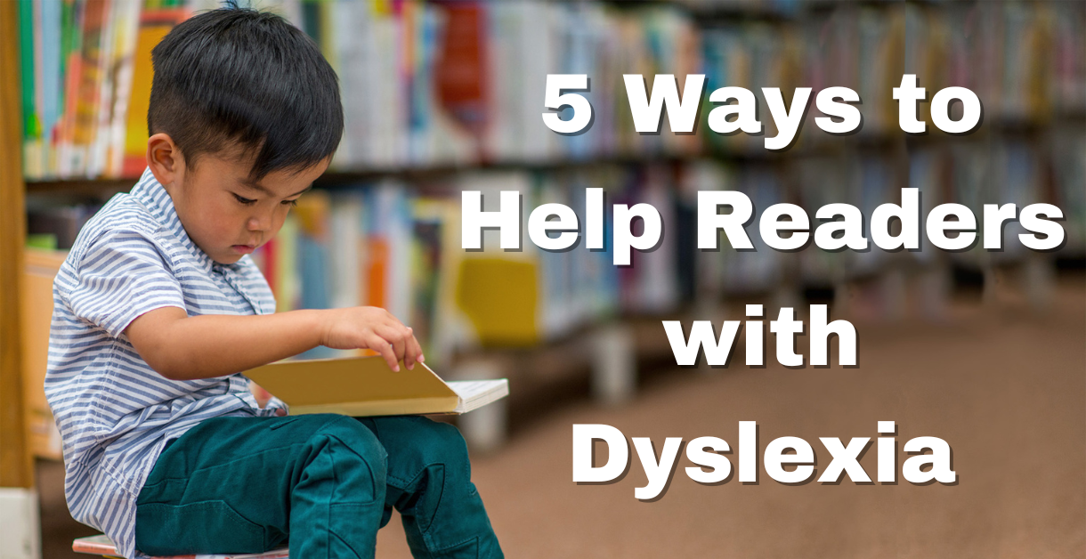 5 Ways to Help Readers with Dyslexia