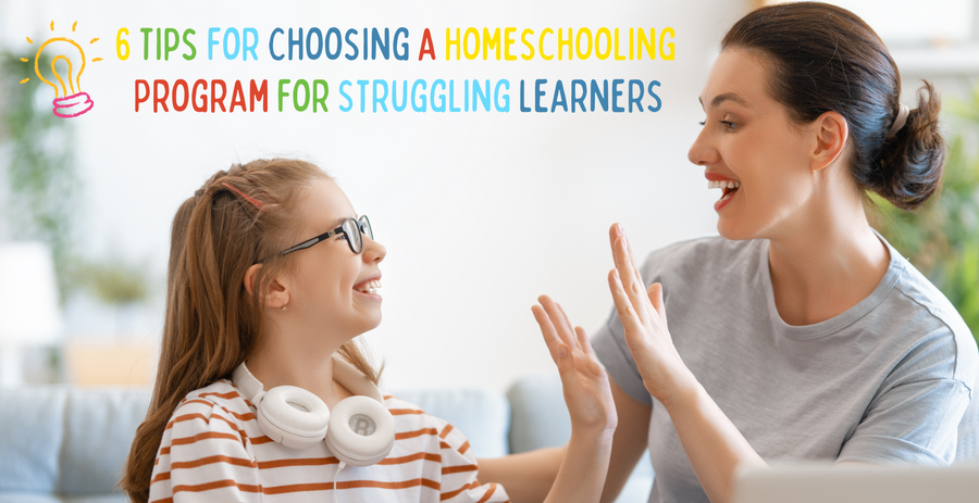 6 Tips for Choosing a Homeschooling Program for Struggling Learners