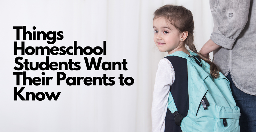 Things Homeschool Students Want Their Parents to Know